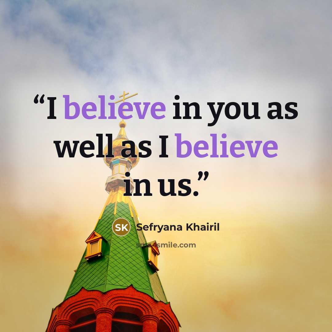 “I believe in you as well as I believe in us.” quote by Sefryana Khairil