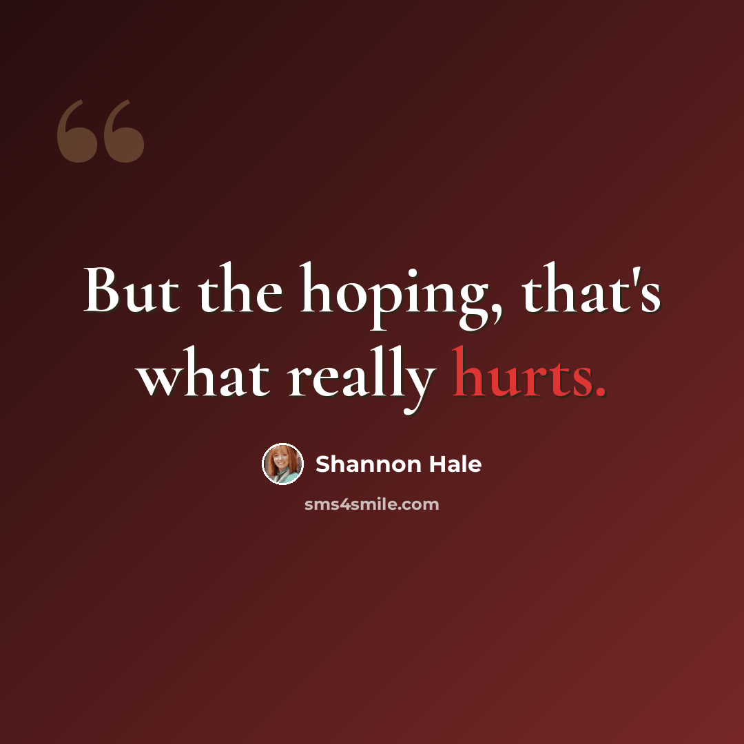 “But the hoping, that's what really hurts.” quote by Shannon Hale
