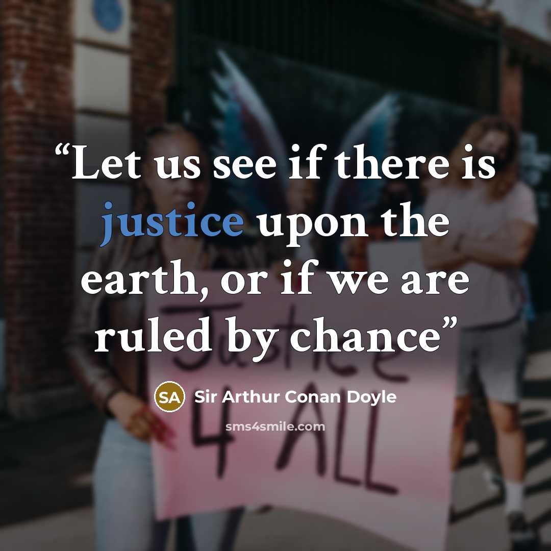 “Let us see if there is justice upon the earth, or if we are ruled by chance” quote by Sir Arthur Conan Doyle