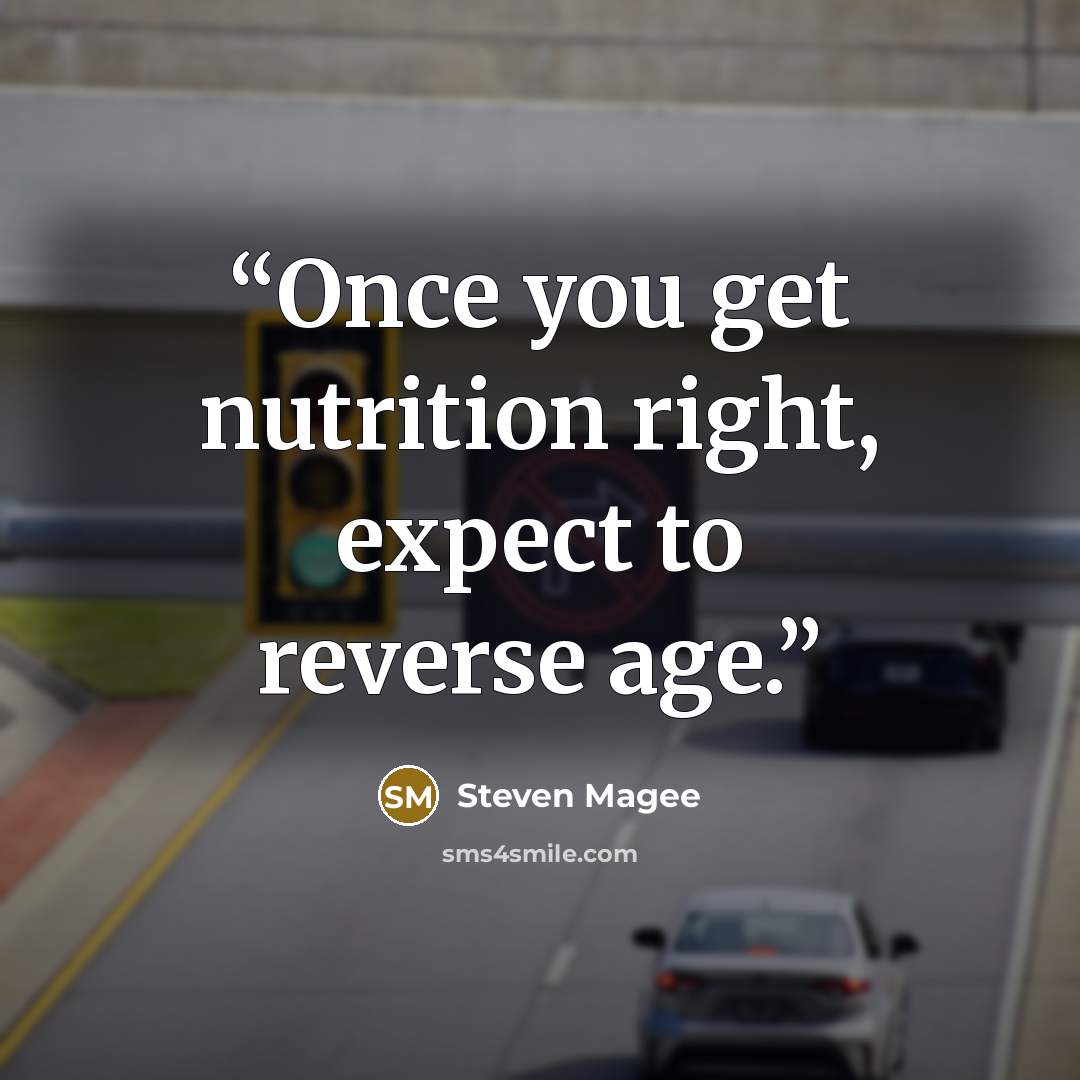 “Once you get nutrition right, expect to reverse age.” quote by Steven Magee