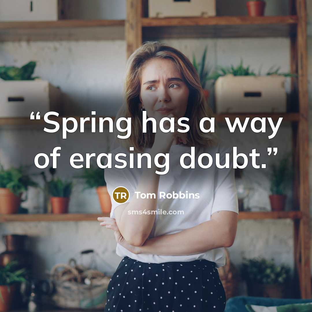 “Spring has a way of erasing doubt.” quote by Tom Robbins