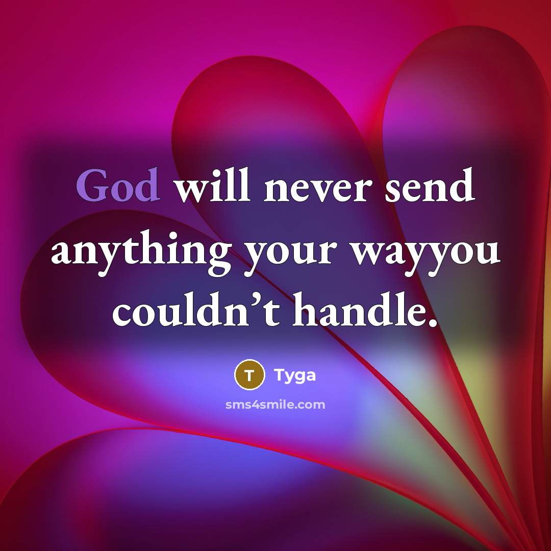“God will never send anything your wayyou couldn’t handle.” quote by Tyga