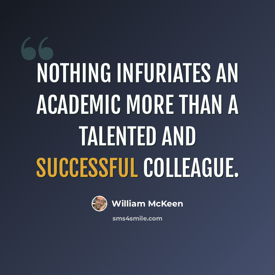 “Nothing infuriates an academic more than a talented and successful colleague.” quote by William McKeen