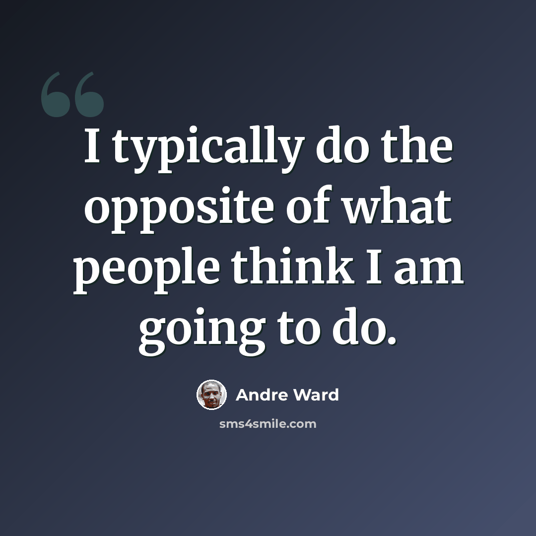 “I typically do the opposite of what people think I am going to do.” quote by Andre Ward