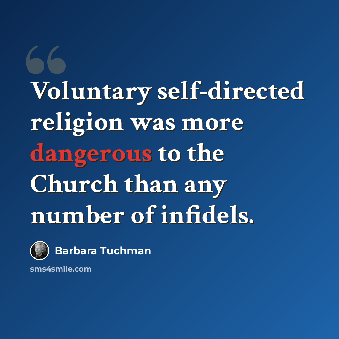 “Voluntary self-directed religion was more dangerous to the Church than any number of infidels.” quote by Barbara Tuchman