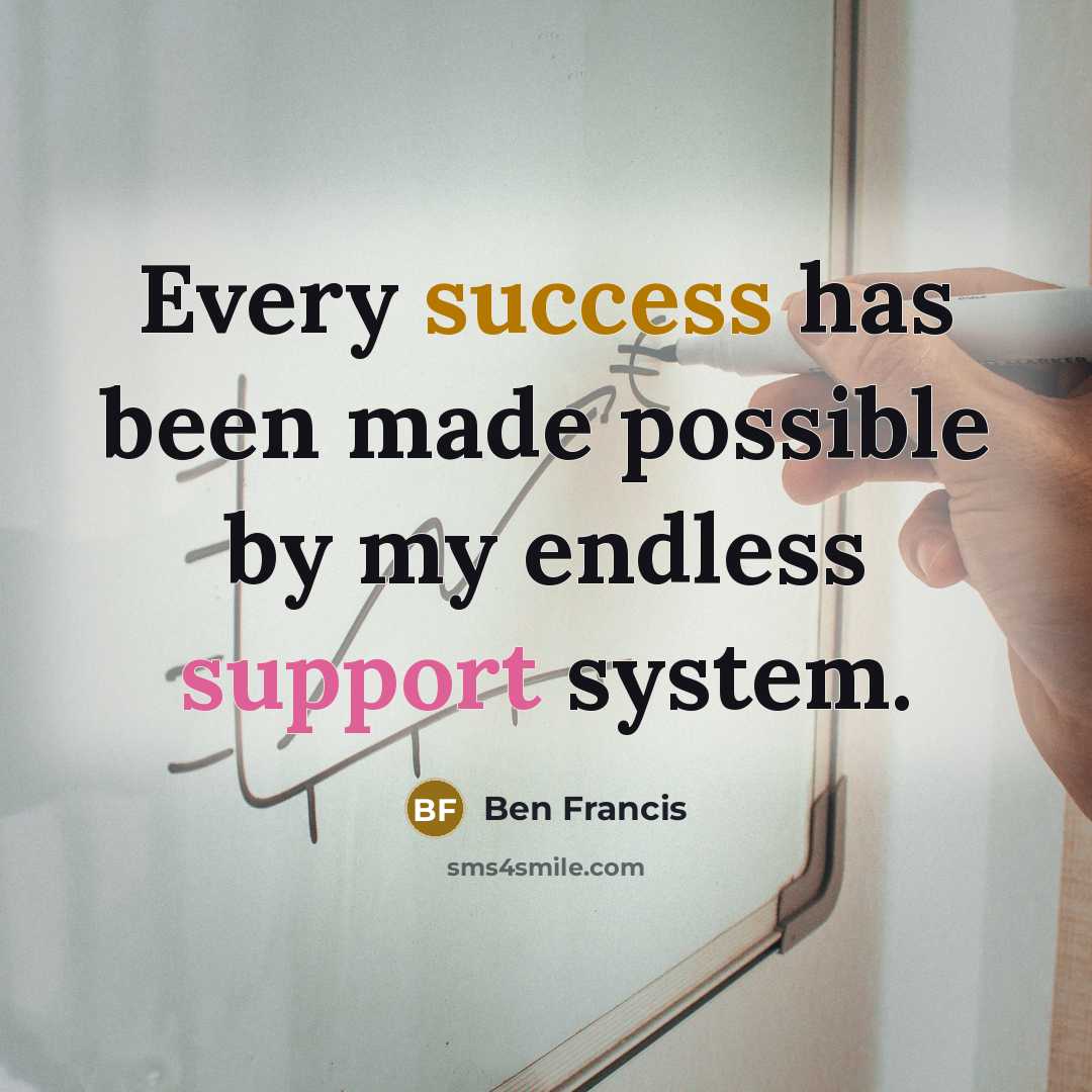 “Every success has been made possible by my endless support system.” quote by Ben Francis