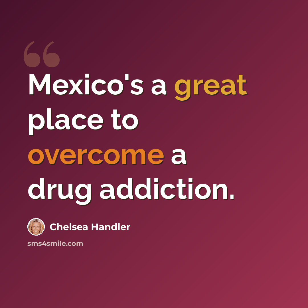 “Mexico's a great place to overcome a drug addiction.” quote by Chelsea Handler
