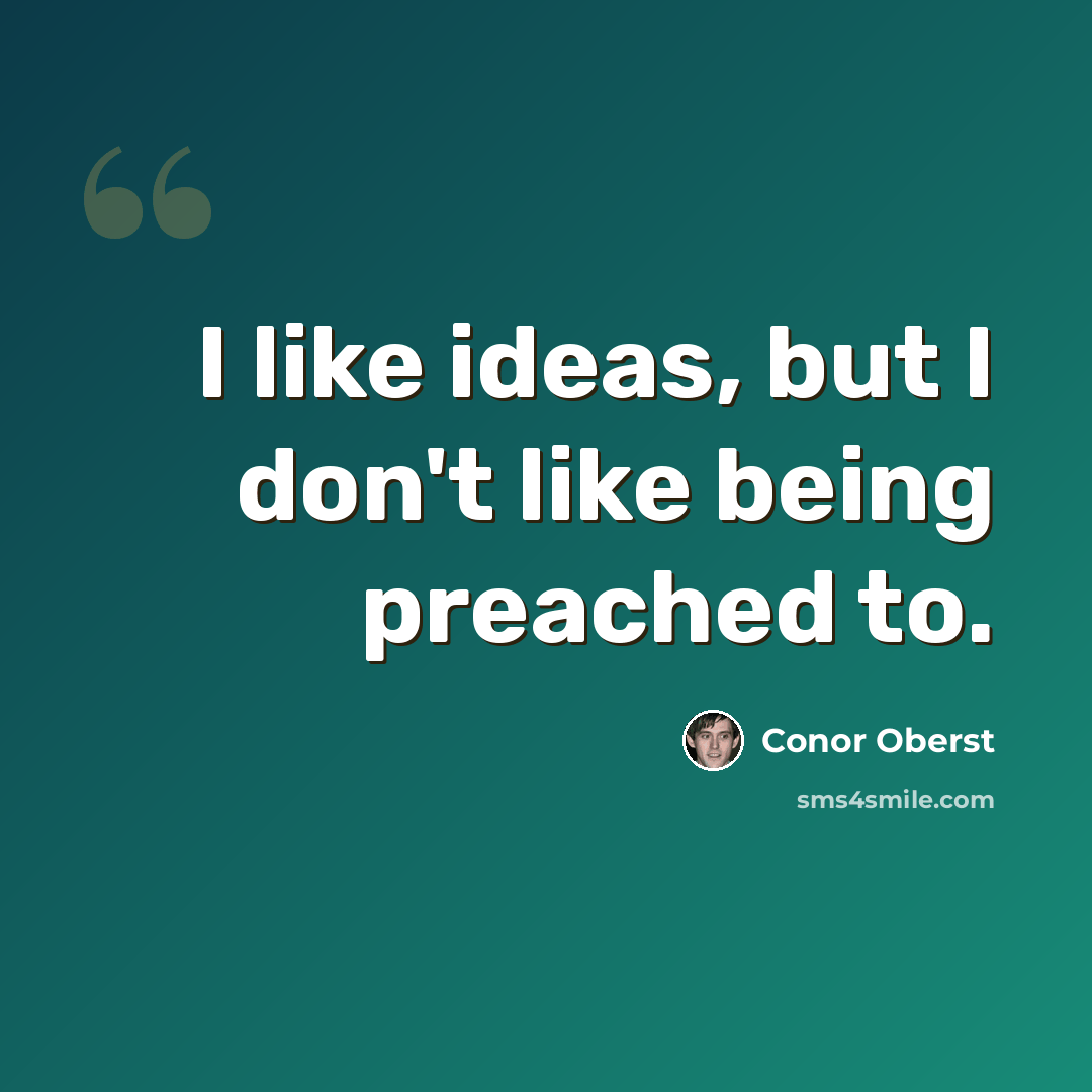 “I like ideas, but I don't like being preached to.” quote by Conor Oberst
