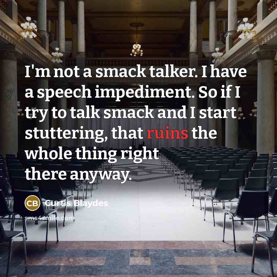 “I'm not a smack talker. I have a speech impediment. So if I try to talk smack and I start stuttering, that ruins the whole thing right there anyway.” quote by Curtis Blaydes