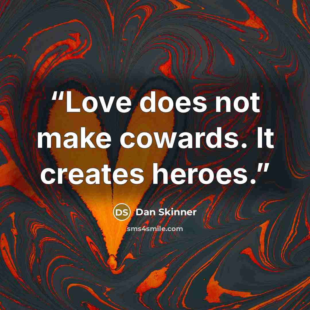 “Love does not make cowards. It creates heroes.” quote by Dan Skinner