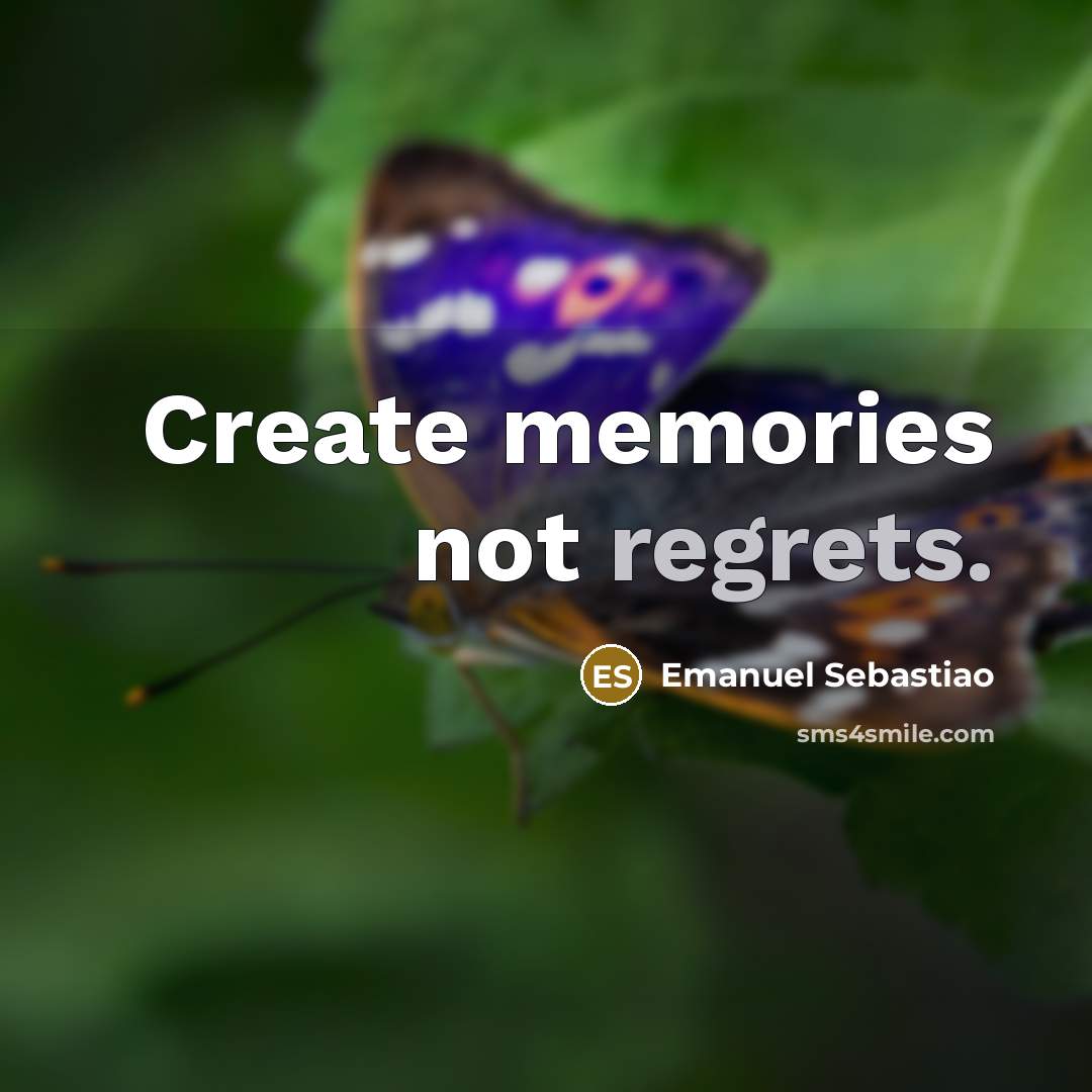 “Create memories not regrets.” quote by Emanuel Sebastiao
