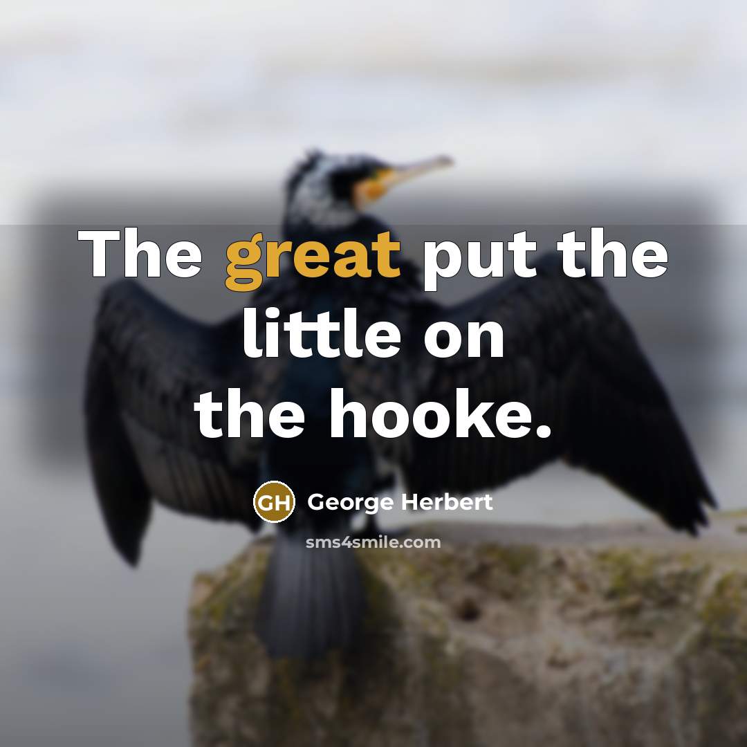 “The great put the little on the hooke.” quote by George Herbert