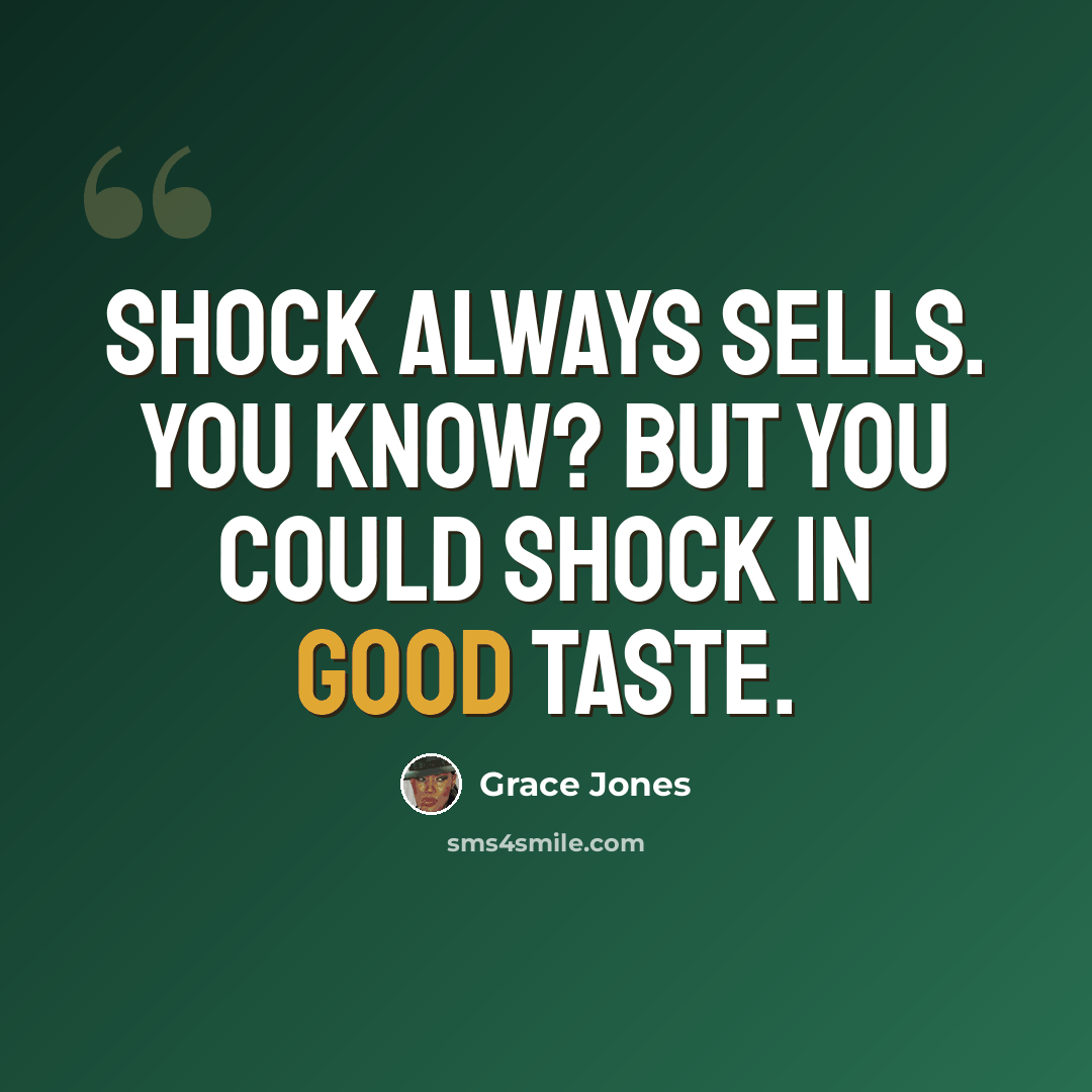 “Shock always sells. You know? But you could shock in good taste.” quote by Grace Jones