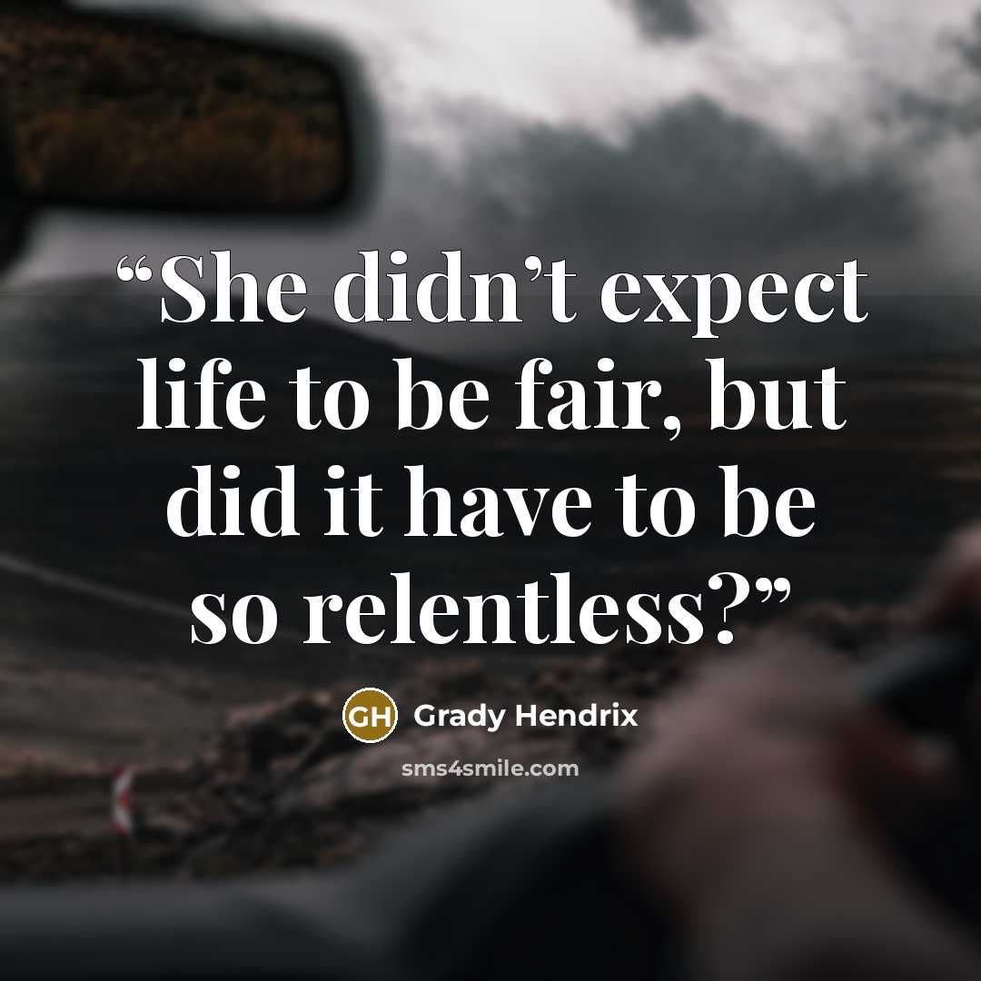 “She didn’t expect life to be fair, but did it have to be so relentless?” quote by Grady Hendrix