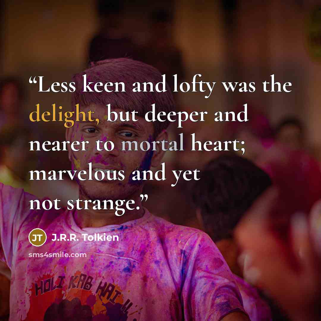 “Less keen and lofty was the delight, but deeper and nearer to mortal heart; marvelous and yet not strange.” quote by J.R.R. Tolkien