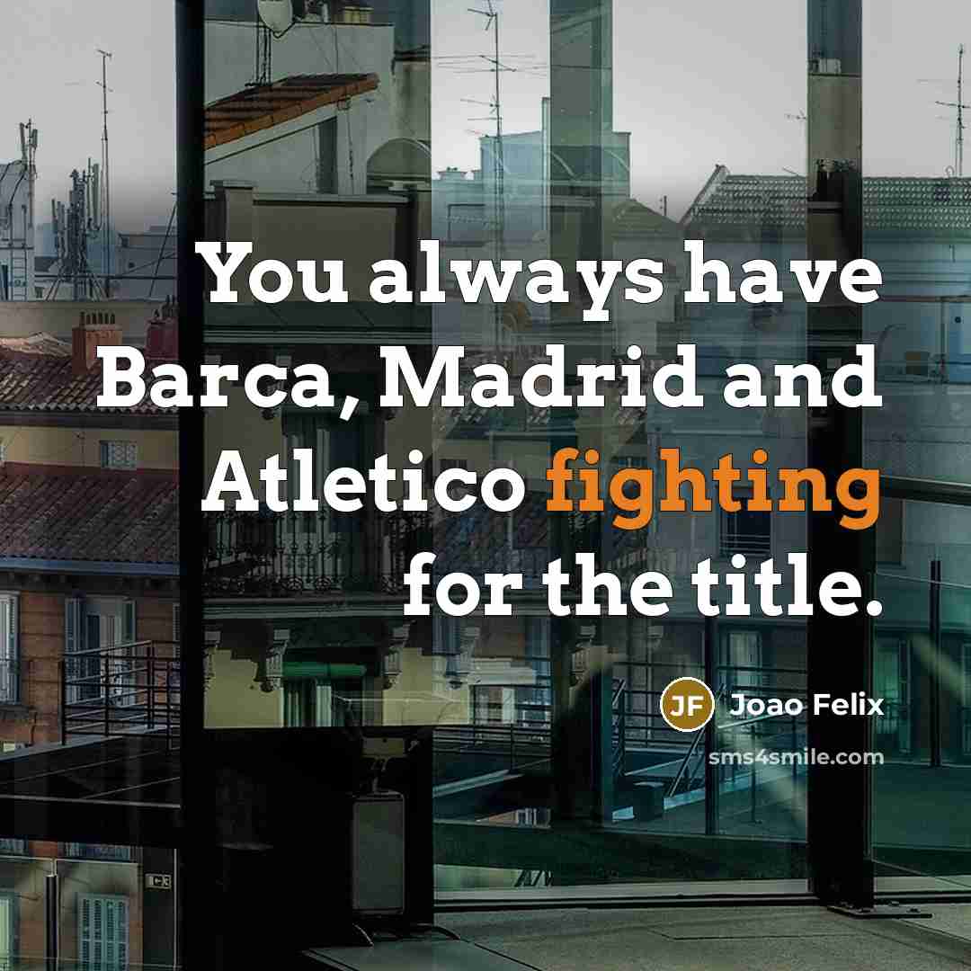 “You always have Barca, Madrid and Atletico fighting for the title.” quote by Joao Felix