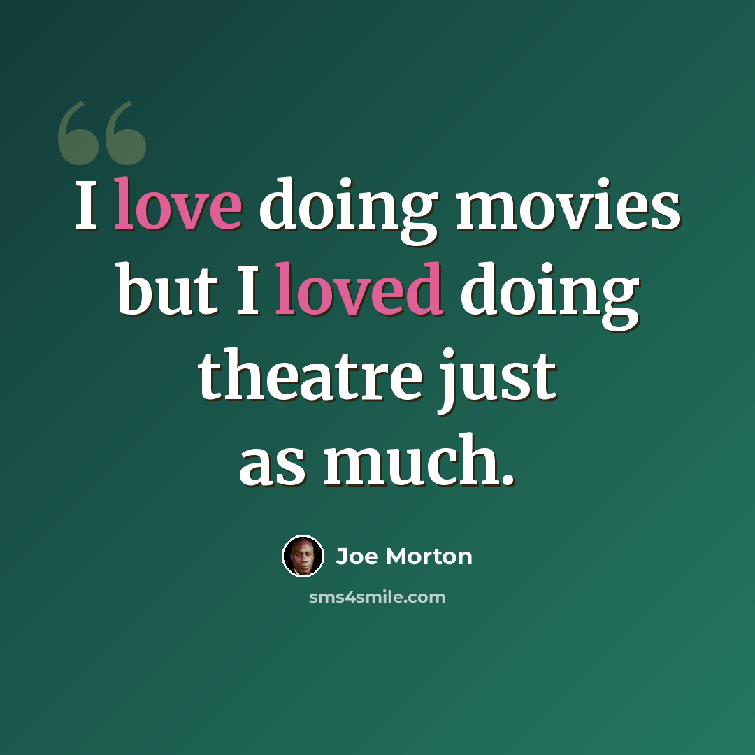 “I love doing movies but I loved doing theatre just as much.” quote by Joe Morton
