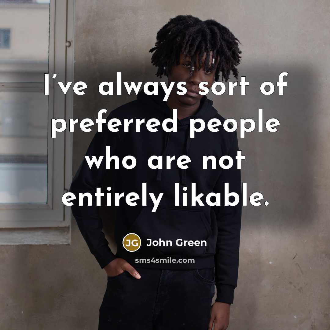 “I’ve always sort of preferred people who are not entirely likable.” quote by John Green