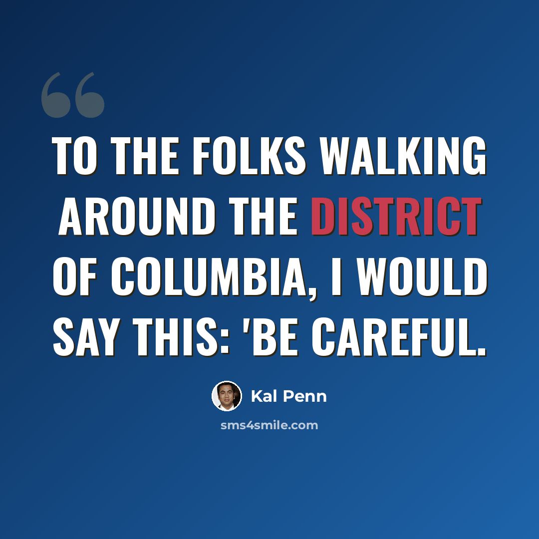 “To the folks walking around the District of Columbia, I would say this: 'Be careful.” quote by Kal Penn