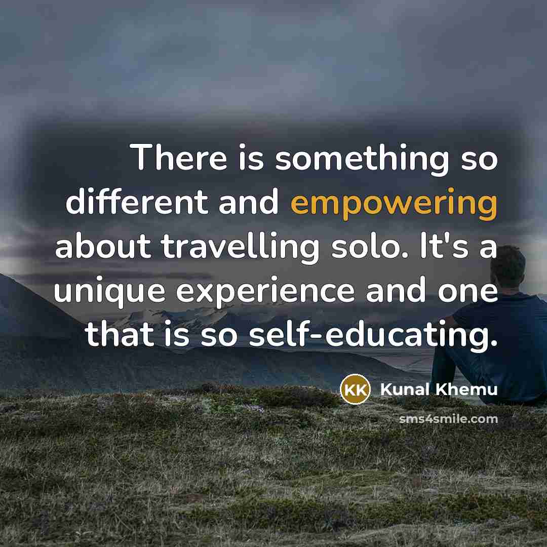 “There is something so different and empowering about travelling solo. It's a unique experience and one that is so self-educating.” quote by Kunal Khemu