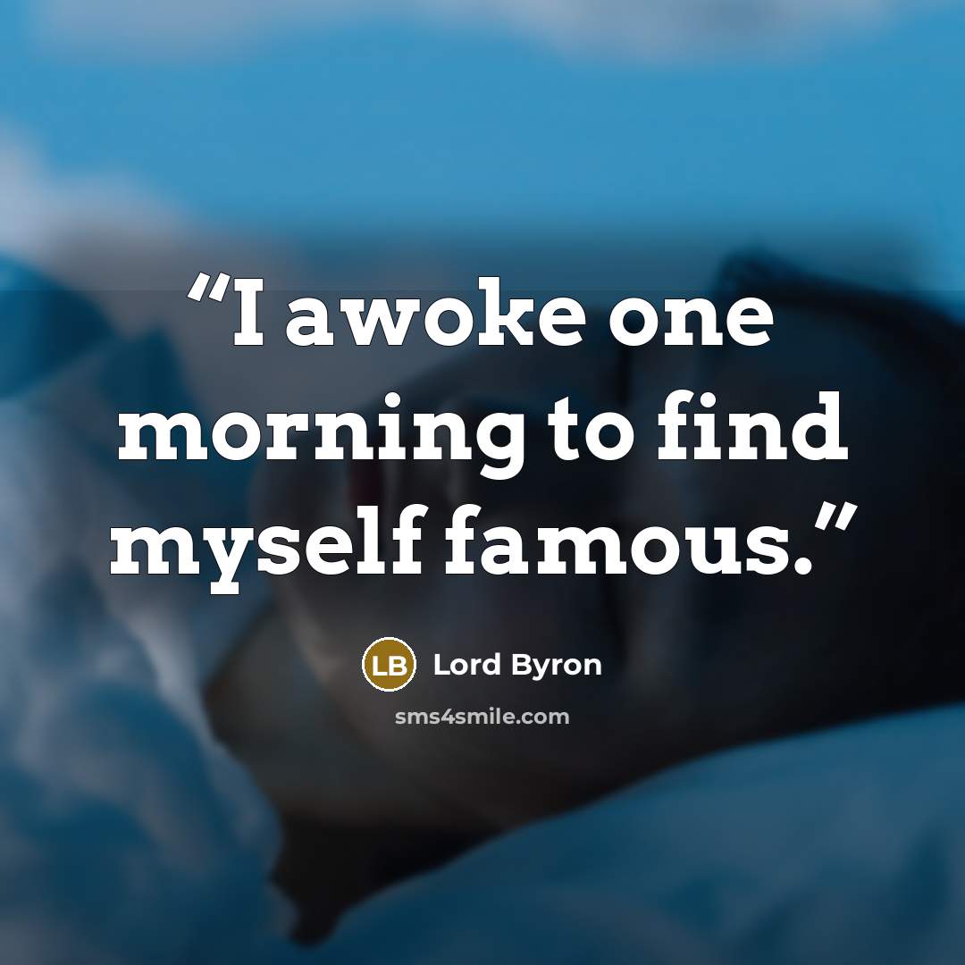 “I awoke one morning to find myself famous.” quote by Lord Byron