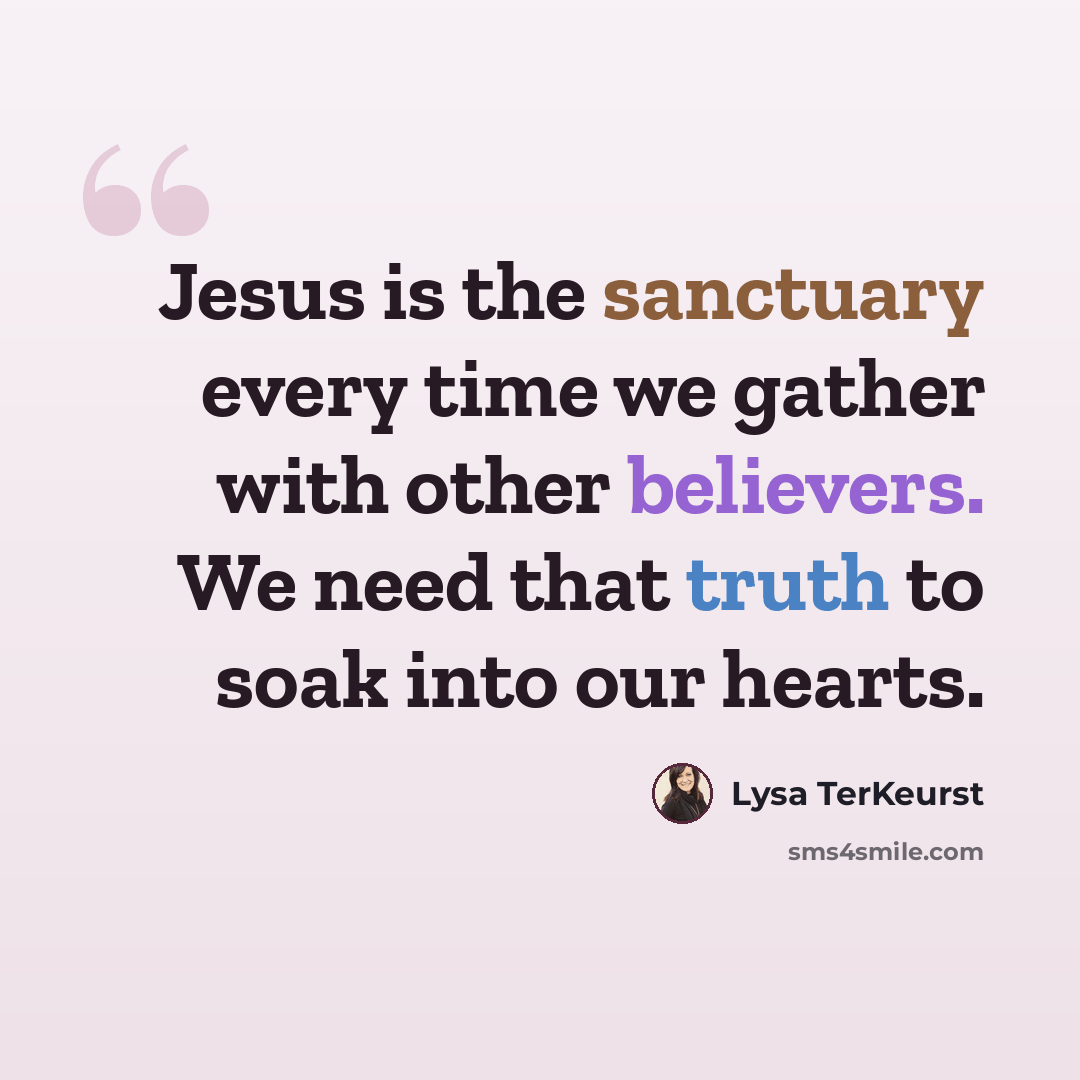 “Jesus is the sanctuary every time we gather with other believers. We need that truth to soak into our hearts.” quote by Lysa TerKeurst