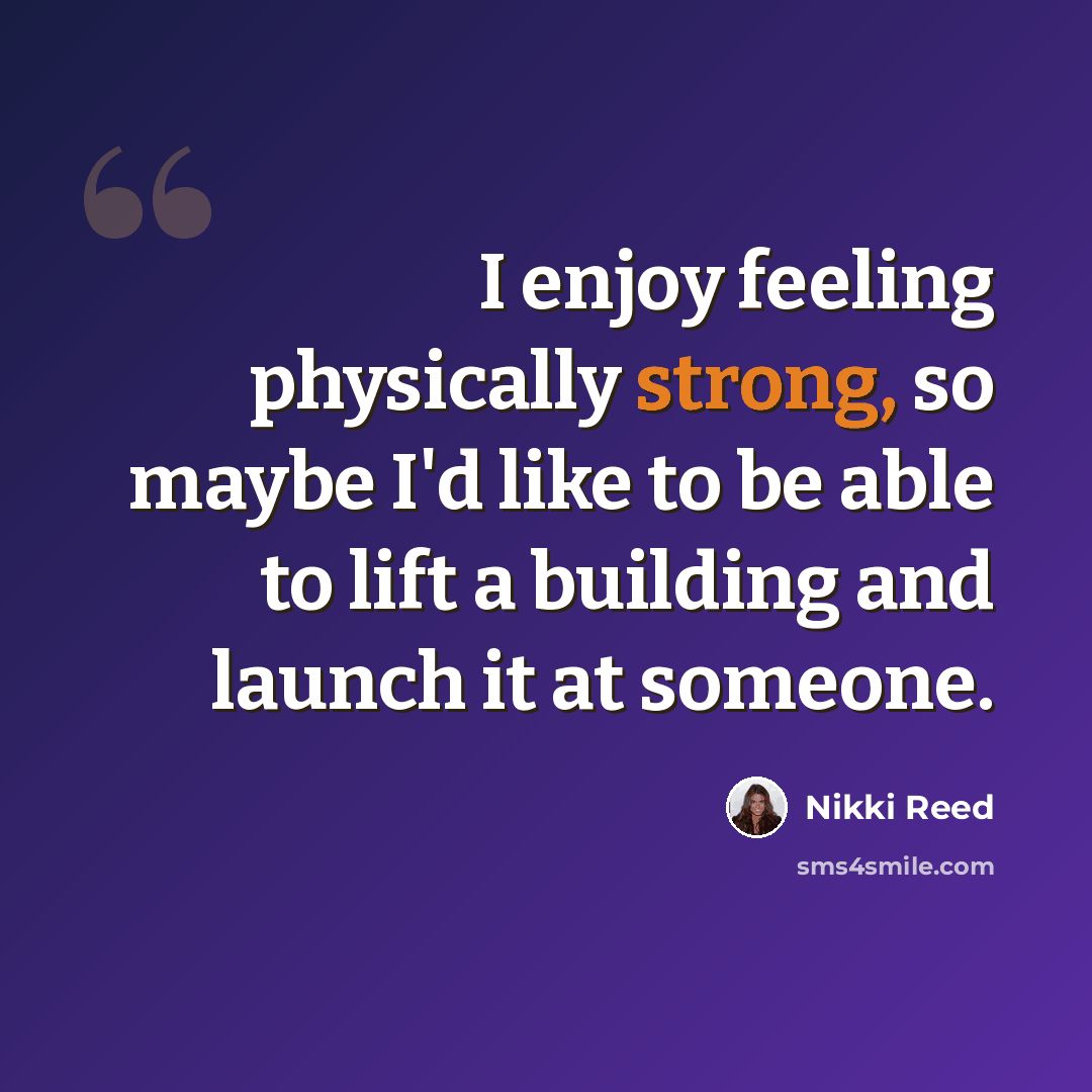 “I enjoy feeling physically strong, so maybe I'd like to be able to lift a building and launch it at someone.” quote by Nikki Reed
