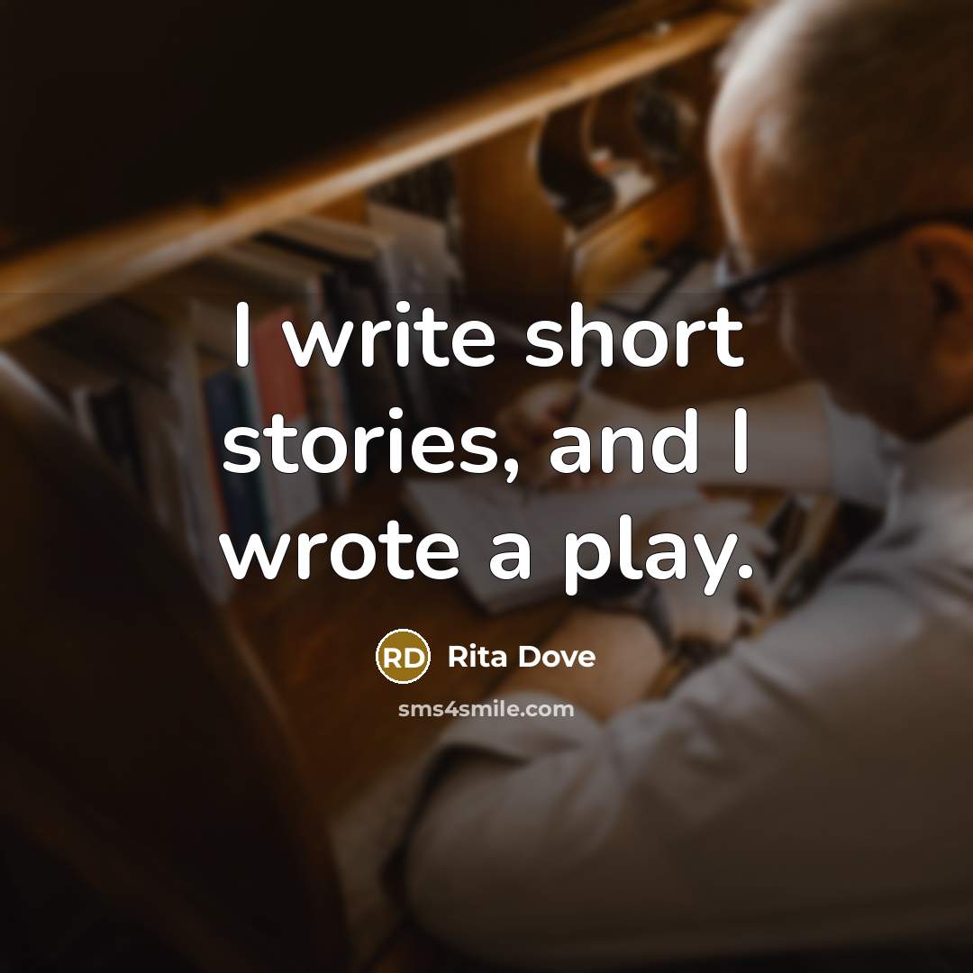 “I write short stories, and I wrote a play.” quote by Rita Dove