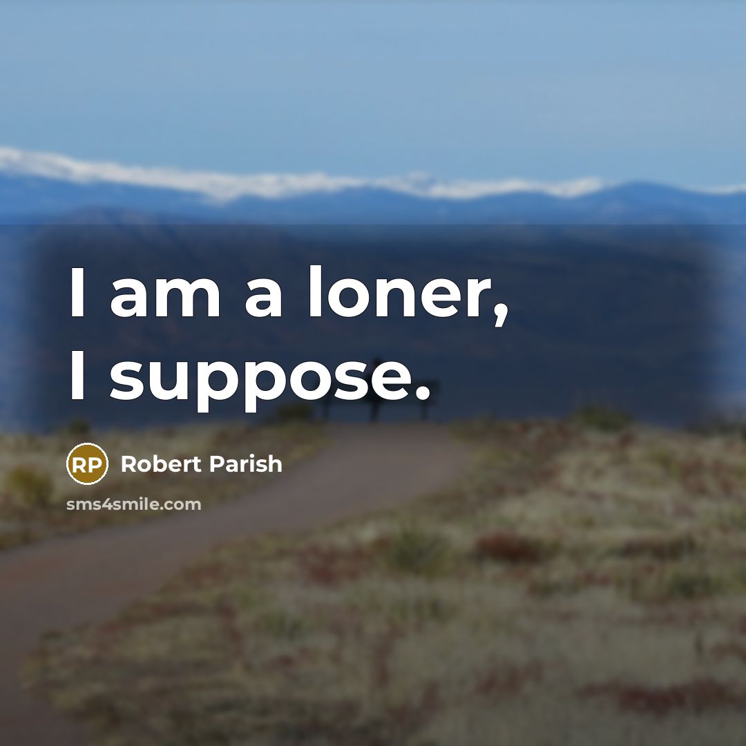 “I am a loner, I suppose.” quote by Robert Parish
