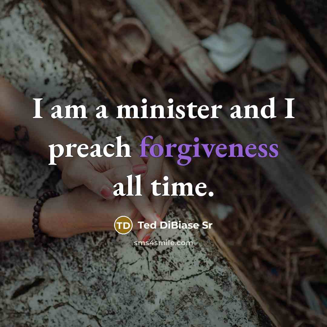 “I am a minister and I preach forgiveness all time.” quote by Ted DiBiase Sr