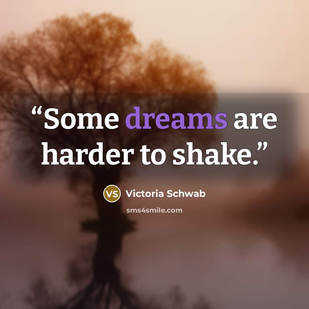 “Some dreams are harder to shake.” quote by Victoria Schwab