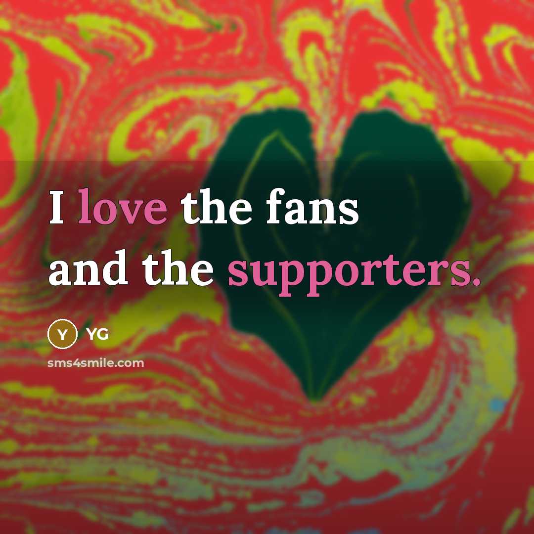 “I love the fans and the supporters.” quote by YG