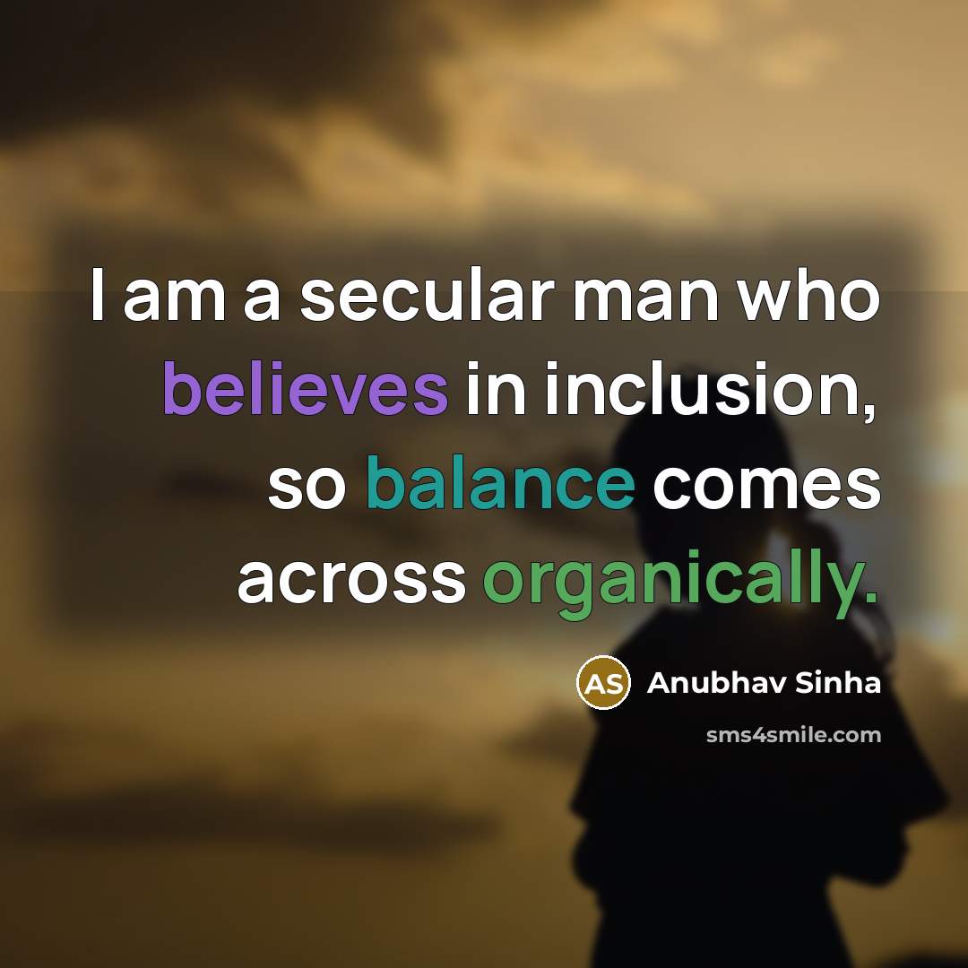 “I am a secular man who believes in inclusion, so balance comes across organically.” quote by Anubhav Sinha
