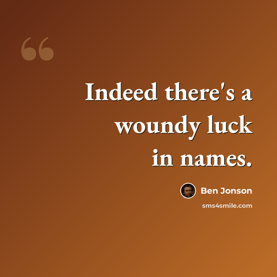 “Indeed there's a woundy luck in names.” quote by Ben Jonson