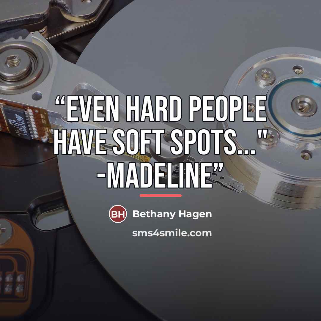 “Even hard people have soft spots..." -Madeline” quote by Bethany Hagen