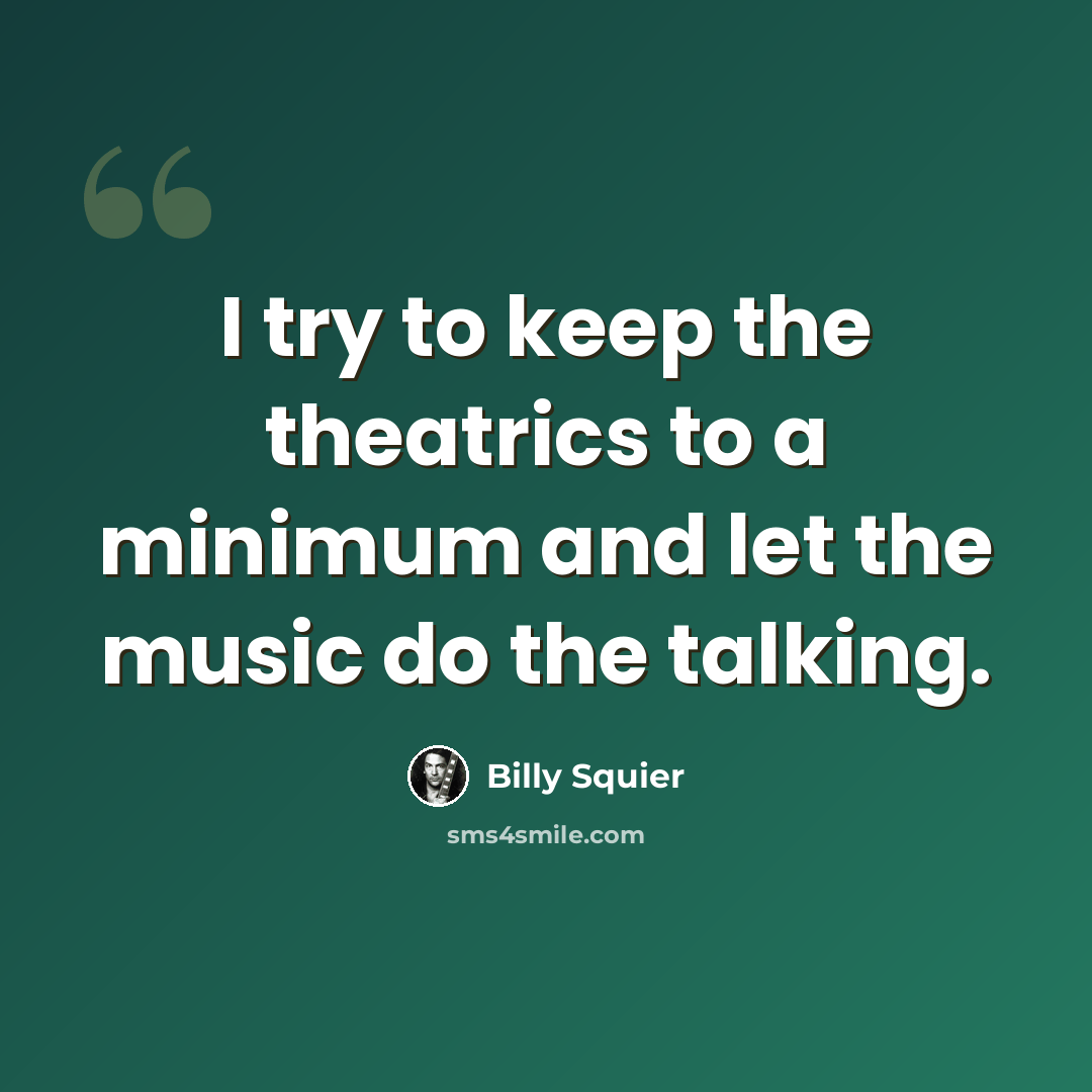 “I try to keep the theatrics to a minimum and let the music do the talking.” quote by Billy Squier