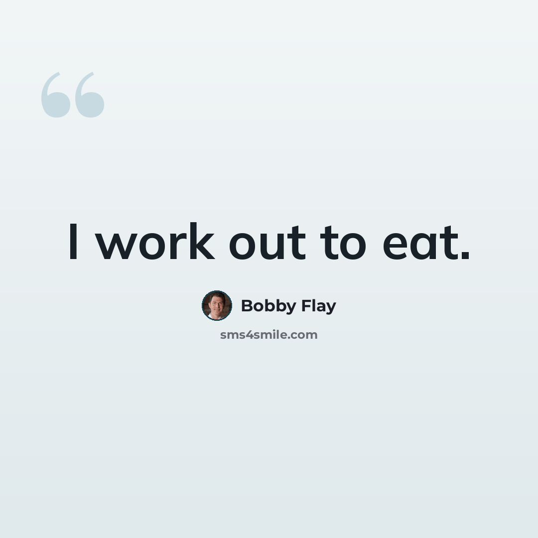 “I work out to eat.” quote by Bobby Flay