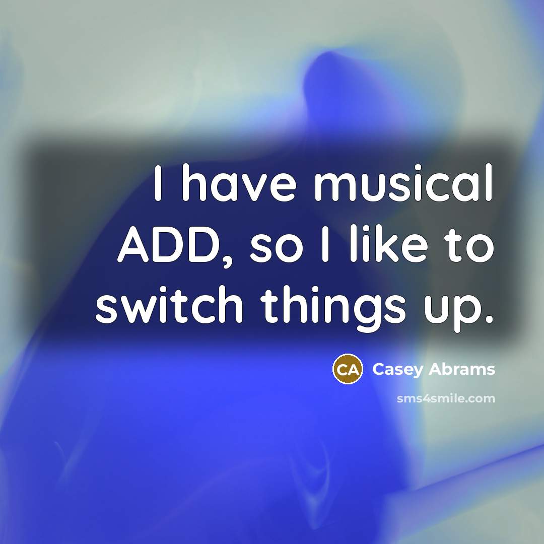 “I have musical ADD, so I like to switch things up.” quote by Casey Abrams