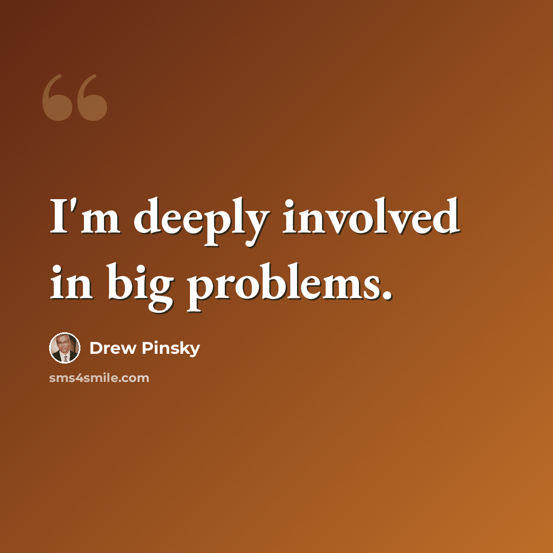 “I'm deeply involved in big problems.” quote by Drew Pinsky
