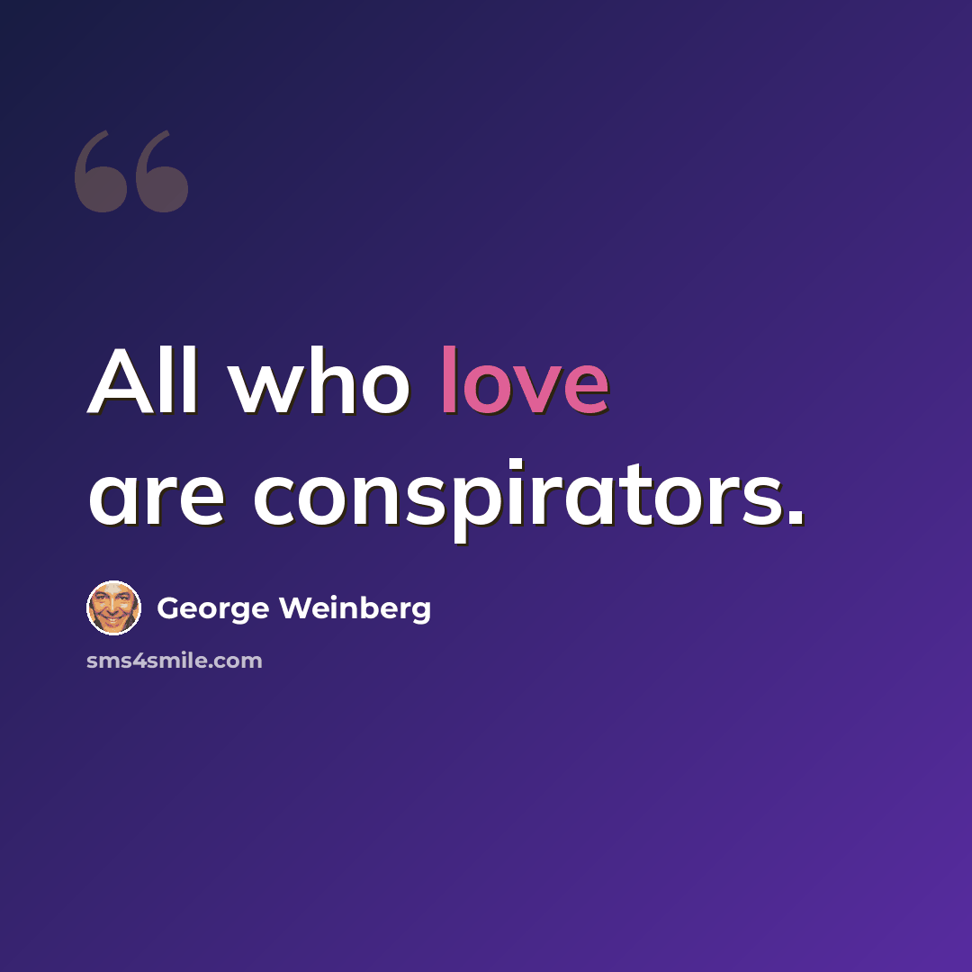 “All who love are conspirators.” quote by George Weinberg