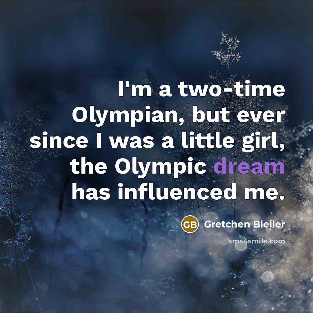 “I'm a two-time Olympian, but ever since I was a little girl, the Olympic dream has influenced me.” quote by Gretchen Bleiler