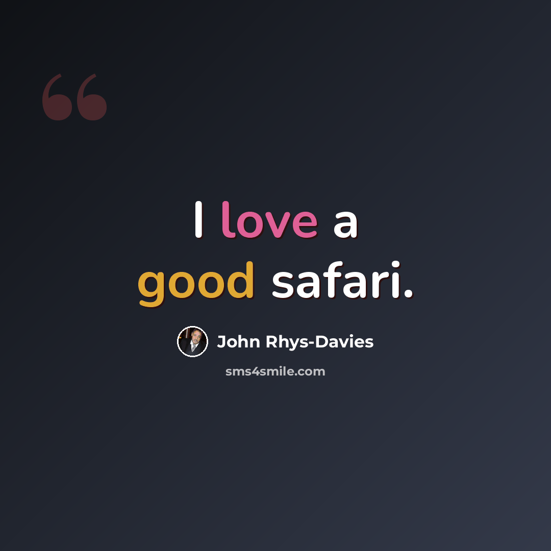 “I love a good safari.” quote by John Rhys-Davies