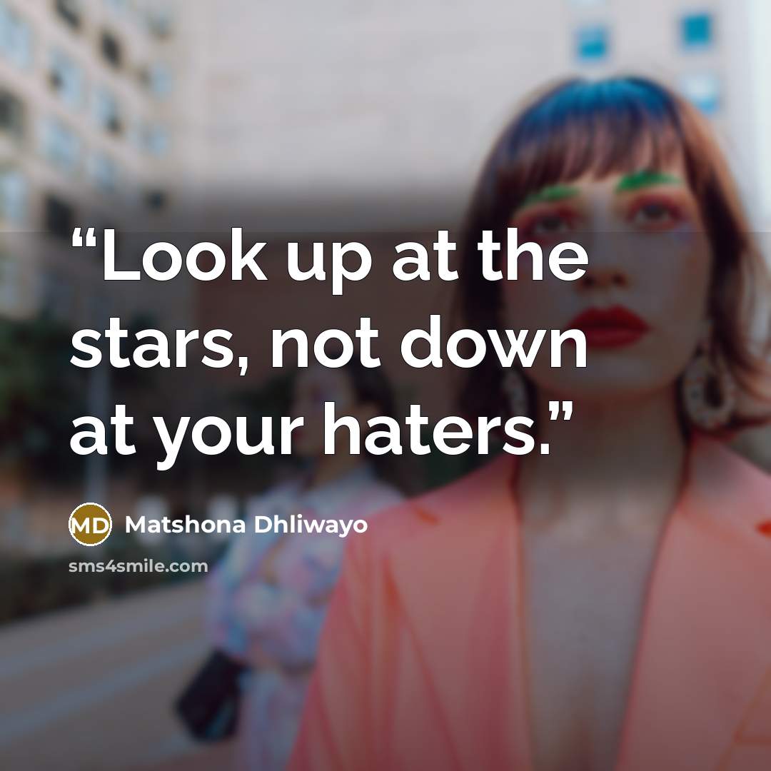 “Look up at the stars, not down at your haters.” quote by Matshona Dhliwayo