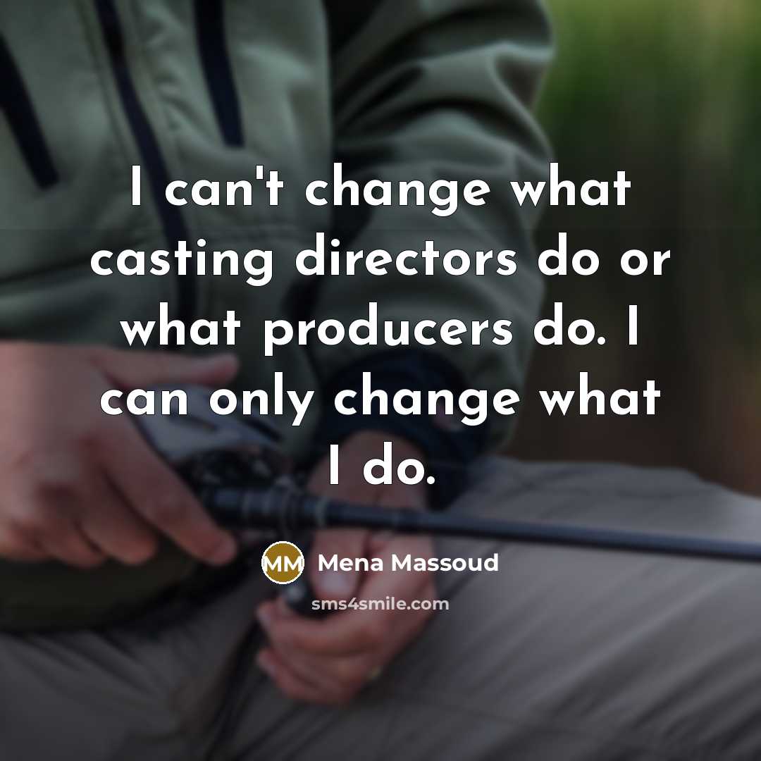 “I can't change what casting directors do or what producers do. I can only change what I do.” quote by Mena Massoud