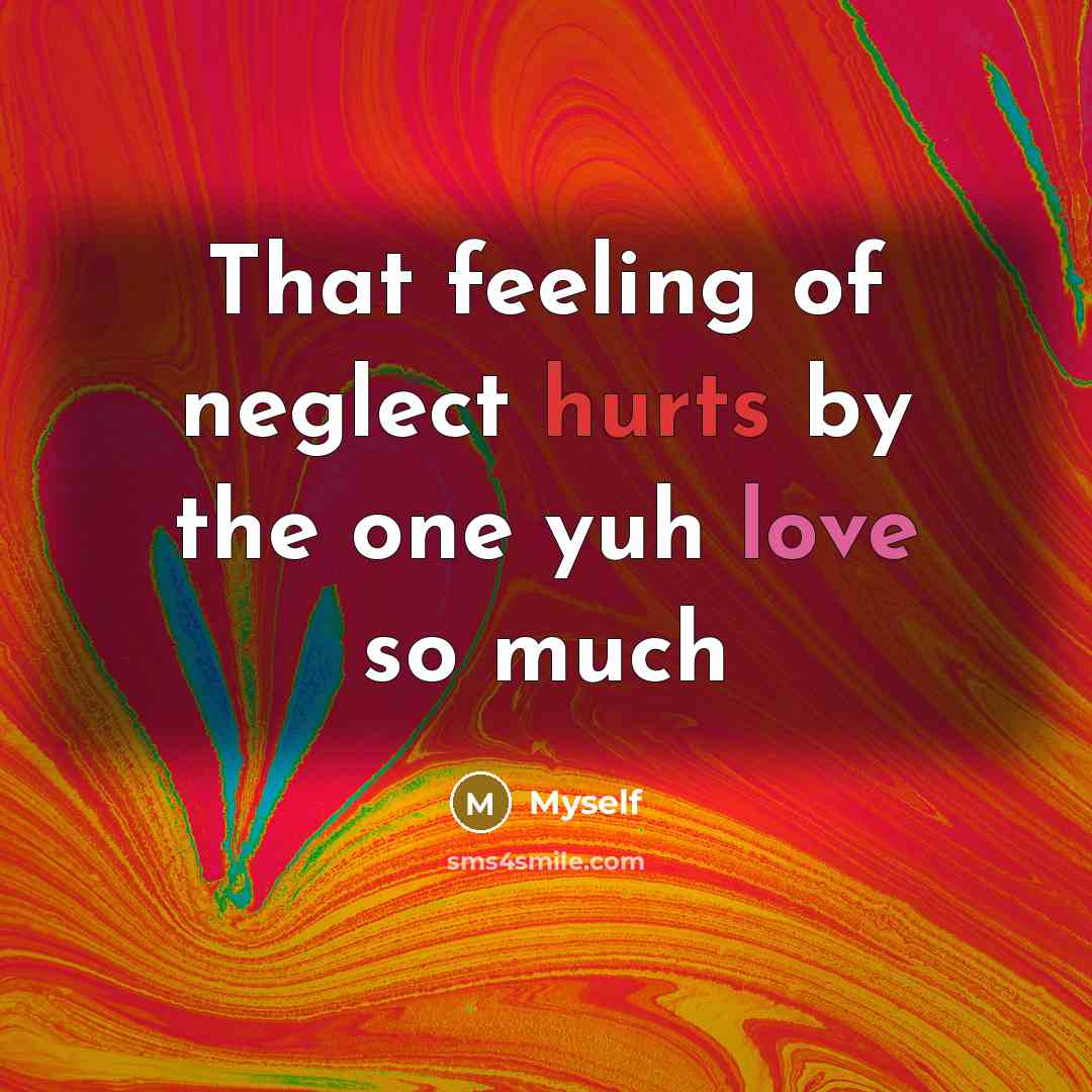“That feeling of neglect hurts by the one yuh love so much” quote by Myself