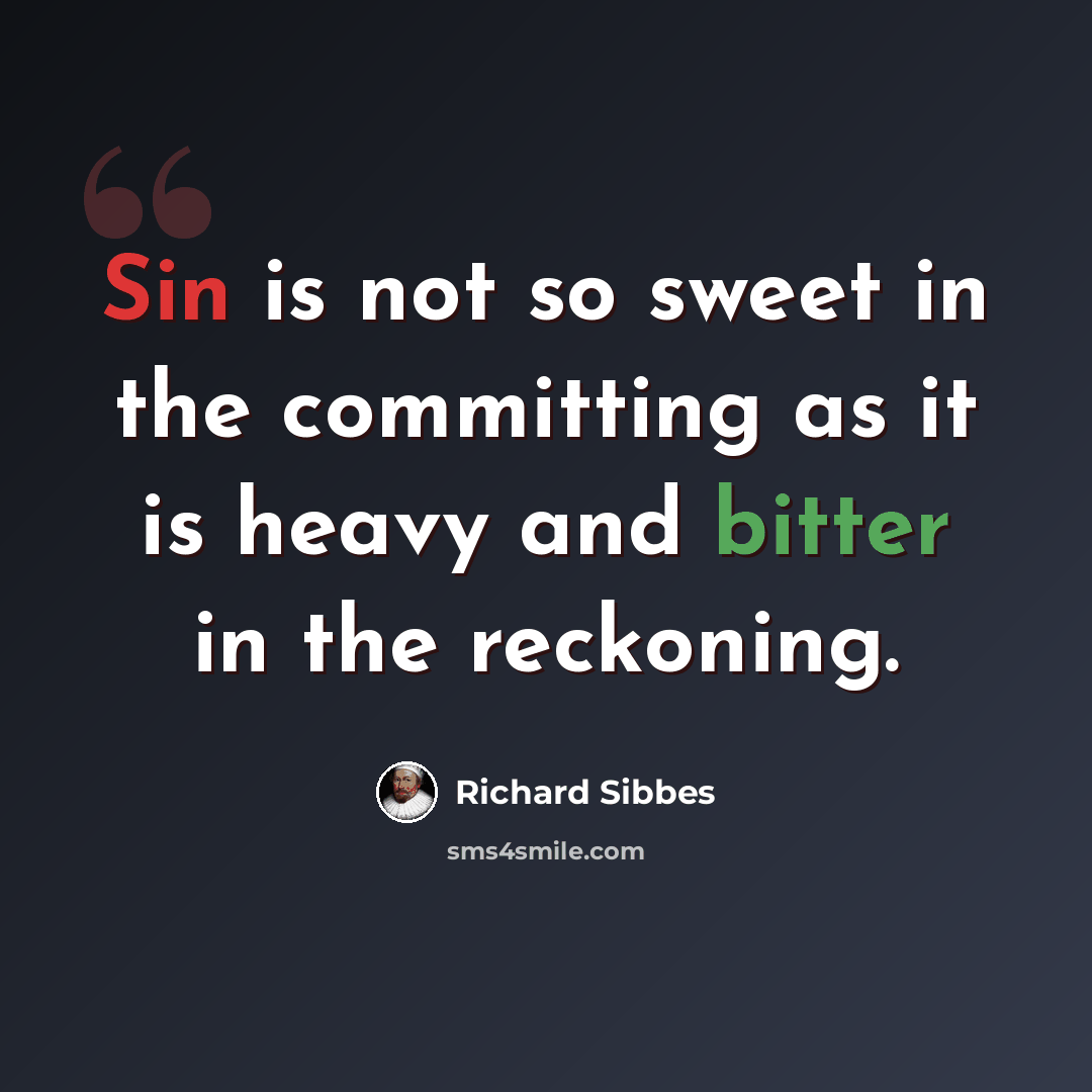 “Sin is not so sweet in the committing as it is heavy and bitter in the reckoning.” quote by Richard Sibbes