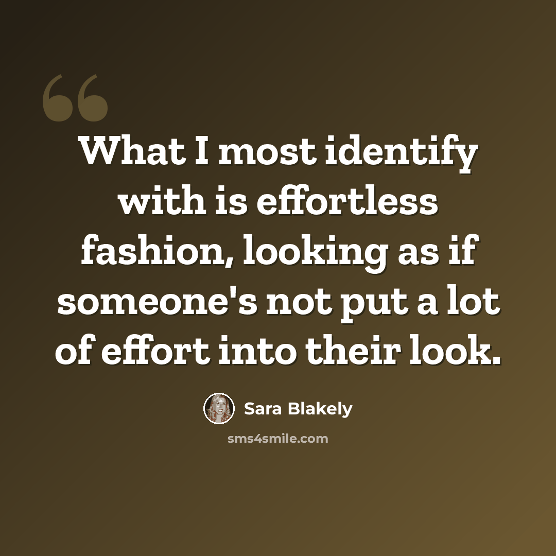 “What I most identify with is effortless fashion, looking as if someone's not put a lot of effort into their look.” quote by Sara Blakely