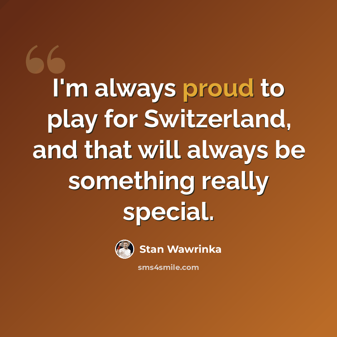 “I'm always proud to play for Switzerland, and that will always be something really special.” quote by Stan Wawrinka