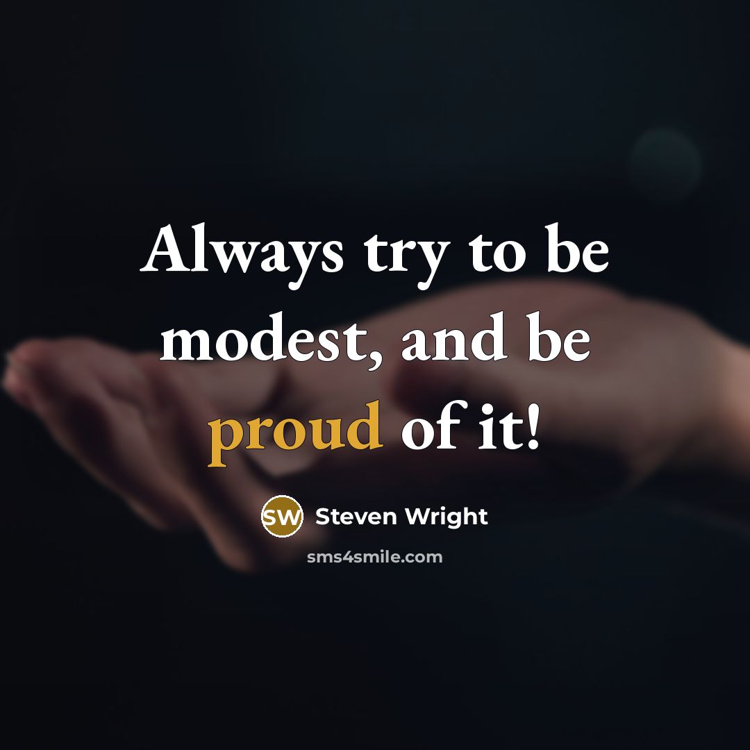 “Always try to be modest, and be proud of it!” quote by Steven Wright