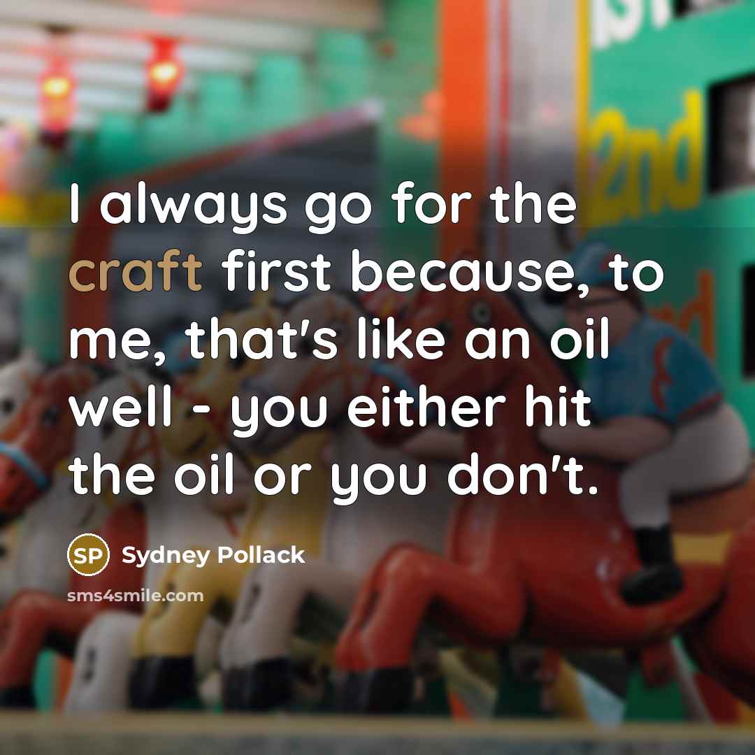 “I always go for the craft first because, to me, that's like an oil well - you either hit the oil or you don't.” quote by Sydney Pollack